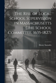 Paperback The Rise of Local School Supervision in Massachusetts (the School Committee, 1635-1827) Book