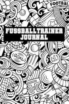 Paperback Fussballtrainer Journal: A5 (Handtaschenformat) Fussball Journal für Trainer. Perfekt vorgedruckt um Strategie und Aufstellung für die nächsten [German] Book