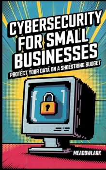 Paperback Cybersecurity for Small Businesses: Protect Your Data on a Shoestring Budget Book