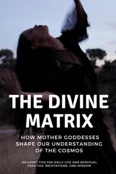 The Divine Matrix: How Mother Goddesses Shape Our Understanding of the Cosmos
