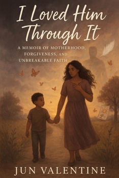 I Loved Him Through It: A Memoir of Motherhood, Forgiveness, and Unbreakable Faith