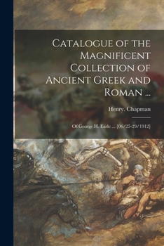 Paperback Catalogue of the Magnificent Collection of Ancient Greek and Roman ...: of George H. Earle ... [06/25-29/1912] Book