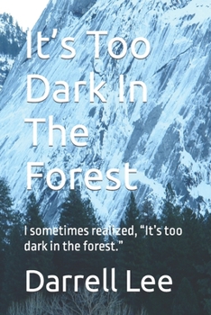 Paperback It's Too Dark In The Forest: I sometimes realized, "It's too dark in the forest." Book