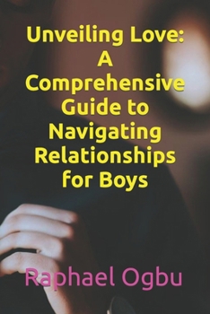 Unveiling Love: A Comprehensive Guide to Navigating Relationships for Boys