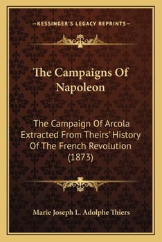 The Campaigns Of Napoleon: The Campaign Of Arcola Extracted From Theirs' History Of The French Revolution