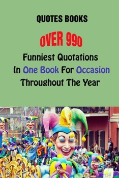 Paperback Quotes Books: Over 990 Funniest Quotations In One Book For Occasions Throughout The Year Book