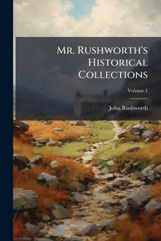 Paperback Mr. Rushworth's Historical Collections: Abridg'd And Improv'd; Volume 1 Book