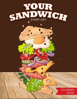 Paperback Your Sandwich Every Day Coloring Book: Tasty Foods Fun Coloring Gift Book for Sandwich Lovers & Adults Relaxation with Stress Relieving Book