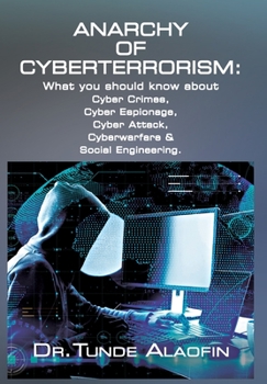 Hardcover Anarchy of Cyberterrorism: What you should know about Cyber Crimes, Cyber Espionage, Cyber Attack, Cyberwarfare & Social Engineering Book