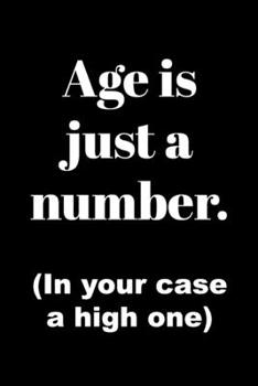 Age Is Just A Number, In Your Case A High One: Funny Birthday Gift Notebook Blank Lined Journal Novelty Coworker Gift Fun and Practical Birthday Card Alternative Writing Notepad