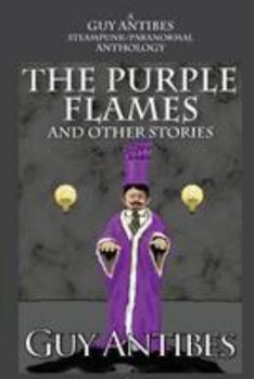 Paperback The Purple Flames and other stories: A Guy Antibes Steampunk/Paranormal Anthology Book