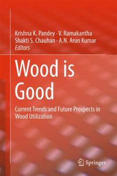 Hardcover Wood Is Good: Current Trends and Future Prospects in Wood Utilization Book