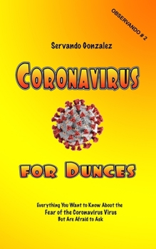 Paperback Coronavirus for Dunces: Everything You Want to Know About the Fear of the Coronavirus Virus But Are Afraid to Ask Book