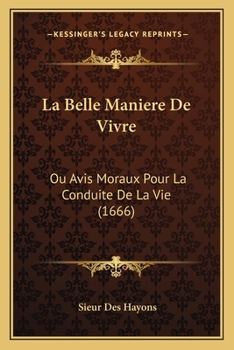 Paperback La Belle Maniere De Vivre: Ou Avis Moraux Pour La Conduite De La Vie (1666) [French] Book