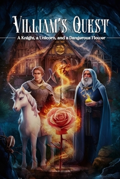 Villiam’s Quest:: A Knight, A Unicorn, & A Dangerous Flower
