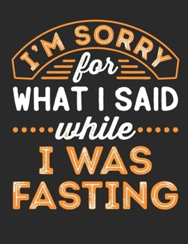 I'm Sorry For What I Said While I Was Fasting: Intermittent Fasting 2020 Weekly Planner (Jan 2020 to Dec 2020), Paperback 8.5 x 11, Calendar Schedule Organizer
