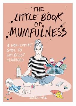 Flexibound The Little Book of Mumfulness: A Non-Expert Guide to Imperfect Mumhood Book