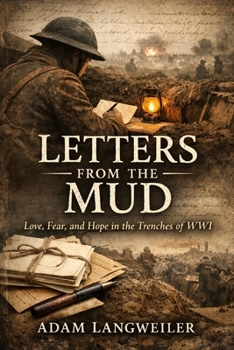 Letters from the Mud: Love, Fear, and Hope in the Trenches of WWI (Everyday Life in the Great War)