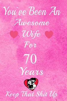 Paperback You've Been An Awesome Wife For 70 Years, Keep That Shit Up!: 70th Anniversary Gift For Husband: 70 Years Wedding Anniversary Gift For Men, 70 Years A Book