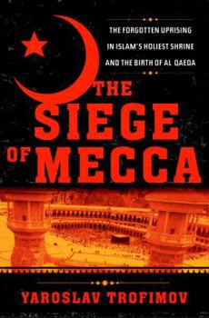Hardcover The Siege of Mecca: The Forgotten Uprising in Islam's Holiest Shrine and the Birth of Al Qaeda Book