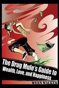 Paperback The Drug Mule's Guide to Wealth, Love, and Happiness Book