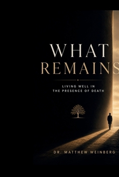 What Remains - Living Well in the Presence of Death
