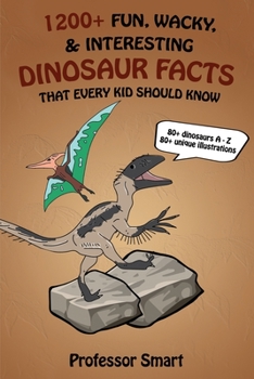 Paperback 1200+ Fun, Wacky, & Interesting Dinosaur Facts That Every Kid Should Know: 80+ Dinosaurs A-Z with 80+ Unique Illustrations Book