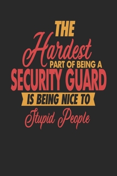 The Hardest Part Of Being An Security Guard Is Being Nice To Stupid People: Security Guard Notebook | Security Guard Journal | 110 DOT GRID  Paper Pages | 6 x 9 | Handlettering | Logbook