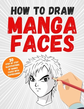 Paperback How to Draw Manga Faces: 30 Step by Step Illustrations of Manga Faces with Expressions Book