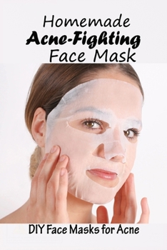 Paperback Homemade Acne-Fighting Face Mask: DIY Face Masks for Acne: Homemade Face Mask for Acne Book