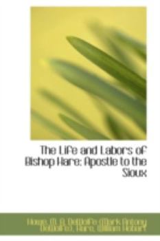 The Life and Labors of Bishop Hare : Apostle to the Sioux