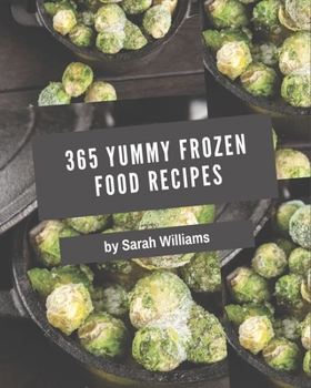 Paperback 365 Yummy Frozen Food Recipes: A Yummy Frozen Food Cookbook Everyone Loves! Book