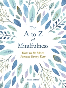 Hardcover The A to Z of Mindfulness: Simple Ways to Be More Present Every Day Book