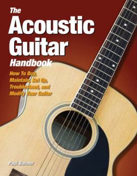 Hardcover The Acoustic Guitar Handbook: How to Buy, Maintain, Set Up, Troubleshoot, and Repair Your Guitar Book