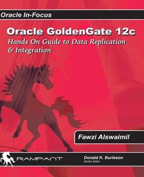 Paperback Oracle GoldenGate 12c: A Hands-on Guide to Data Replication & Integration with Oracle & SQL Server Book