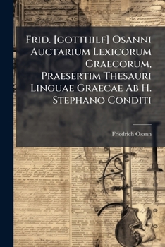 Paperback Frid. [gotthilf] Osanni Auctarium Lexicorum Graecorum, Praesertim Thesauri Linguae Graecae Ab H. Stephano Conditi Book