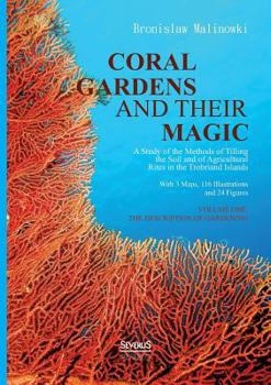 Paperback Coral gardens and their magic: A Study of the Methods of Tilling the Soil and of Agricultural Rites in the Trobriand Islands: With 3 Maps, 116 Illust Book