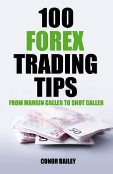Paperback 100 Forex Trading Tips: From Margin Caller to Shot Caller Book