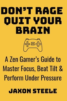 Paperback Don't Rage Quit Your Brain: A Zen Gamer's Guide to Master Focus, Beat Tilt & Perform Under Pressure Book