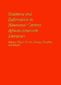 Hardcover Resistance and Reformation in Nineteenth-Century African-American Literature: Brown, Wilson, Jacobs, Delany, Douglass, and Harper Book