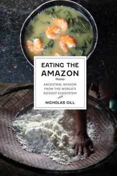 Hardcover Eating the Amazon: Ancestral Wisdom from the World's Richest Ecosystem Book