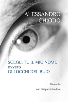 Paperback SCEGLI TU IL MIO NOME ovvero Gli occhi del buio: Racconto Con disegni dell'autore [Italian] Book