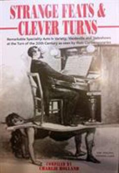 Paperback Strange Feats and Clever Turns: Remarkable Speciality Acts in Variety, Vaudeville and Sideshows at the Turn of 20th Century as Seen by Their Contemporaries Book