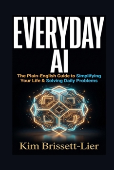 Paperback Everyday AI: The Plain-English Guide to Simplifying Your Life, Solving Daily Problems, and Getting Real Answers (Ricochet Practical Guides) Book