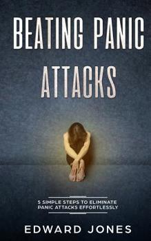 Paperback Beating Panic Attacks: 5 Simple Steps To Eliminate Panic Attacks Effortlessly Book