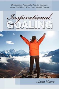 Paperback Inspirational Goaling: How Intuition, Passion & a Taste for Adventure Create Goal Victory When Other Methods Haven't Book