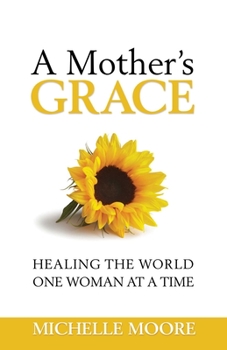 Paperback A Mother's Grace: Healing the World, One Woman at a Time Book