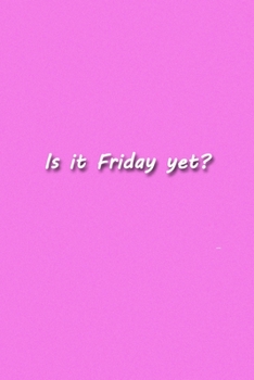 Is it Friday yet? Notebook: Lined Journal, 120 Pages, 6 x 9 inches, Thoughtful Gift, Soft Cover, Blue Matte Finish (Is it Friday yet? Journal)