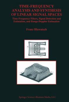 Paperback Time-Frequency Analysis and Synthesis of Linear Signal Spaces: Time-Frequency Filters, Signal Detection and Estimation, and Range-Doppler Estimation Book