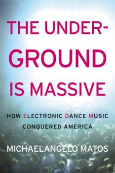 Hardcover The Underground Is Massive: How Electronic Dance Music Conquered America Book